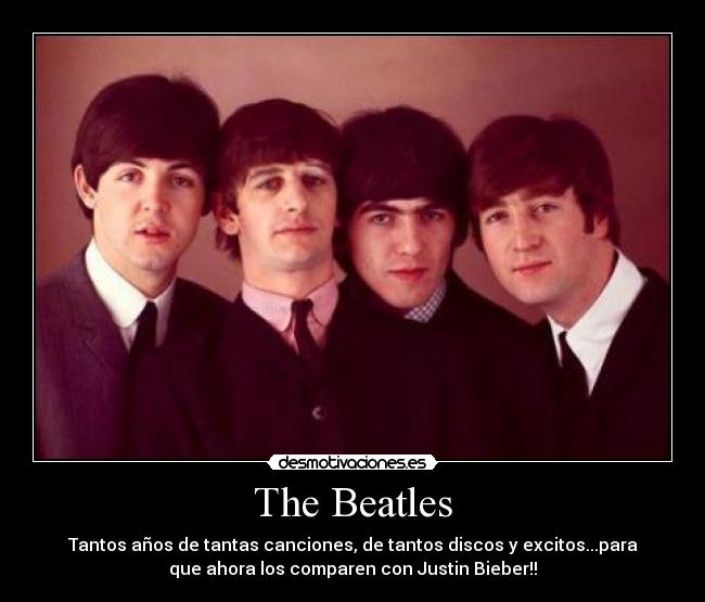 The Beatles - Tantos años de tantas canciones, de tantos discos y excitos...para
que ahora los comparen con Justin Bieber!!