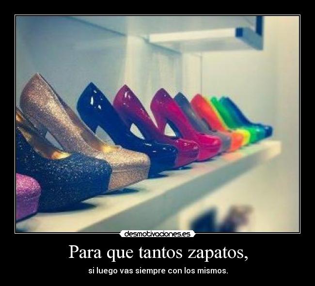 Para que tantos zapatos, - 