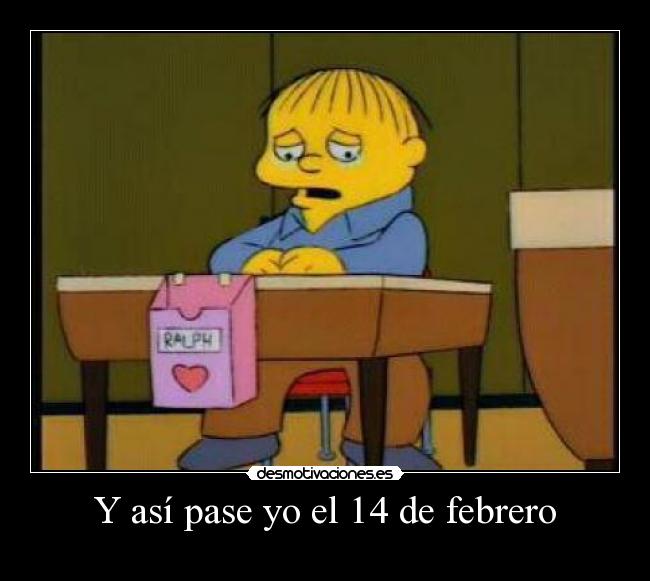 Y así pase yo el 14 de febrero -
