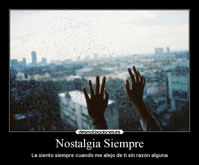 Nostalgia Siempre - La siento siempre cuando me alejo de ti sin razón alguna