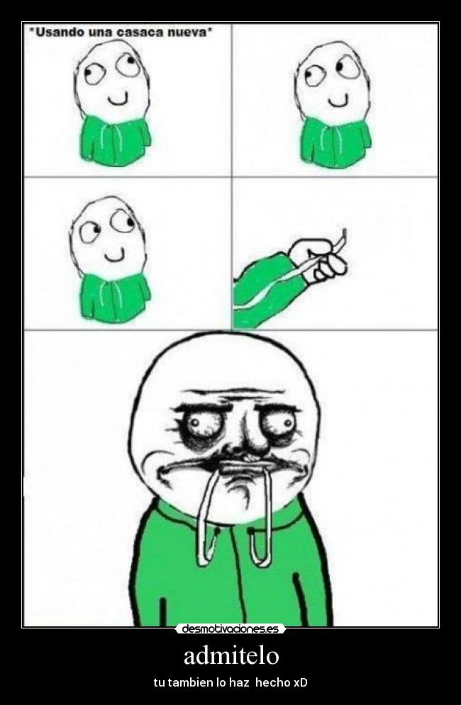 admitelo - tu tambien lo haz  hecho xD