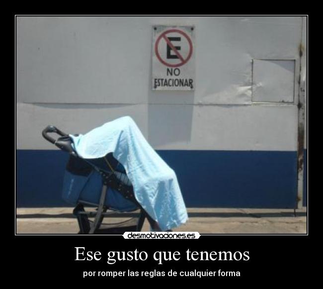 Ese gusto que tenemos - por romper las reglas de cualquier forma