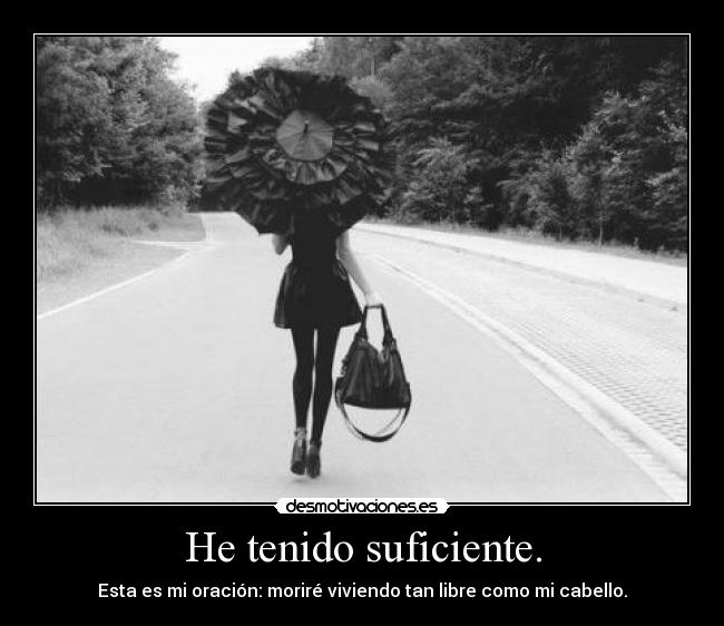 He tenido suficiente. - Esta es mi oración: moriré viviendo tan libre como mi cabello.