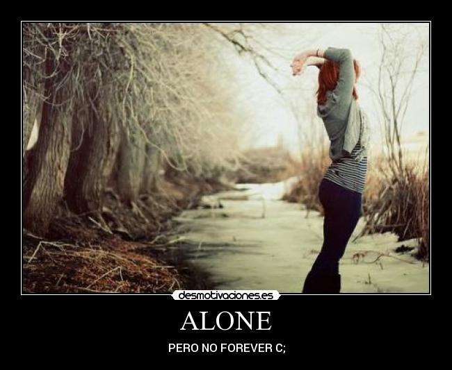 ALONE - PERO NO FOREVER C;
