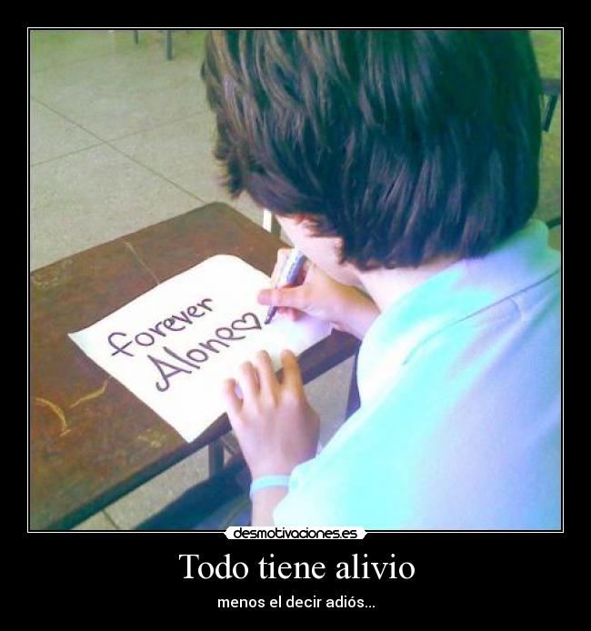 Todo tiene alivio - menos el decir adiós...