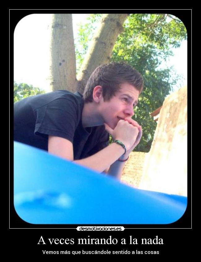 A veces mirando a la nada -