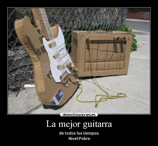 La mejor guitarra - de todos los tiempos.
Nivel:Pobre