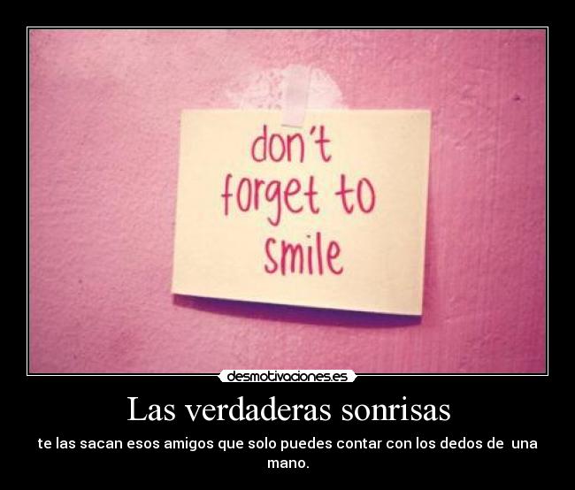 Las verdaderas sonrisas - te las sacan esos amigos que solo puedes contar con los dedos de  una mano.
