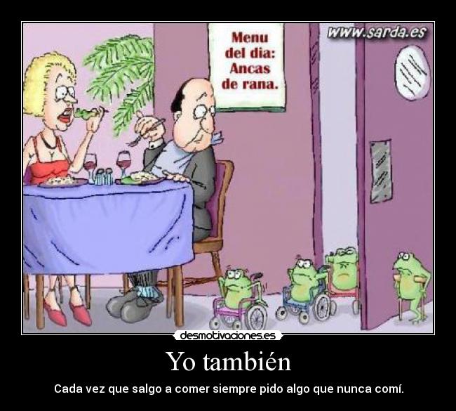 Yo también - Cada vez que salgo a comer siempre pido algo que nunca comí.