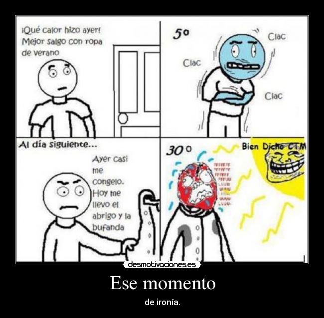 Ese momento - de ironía.
