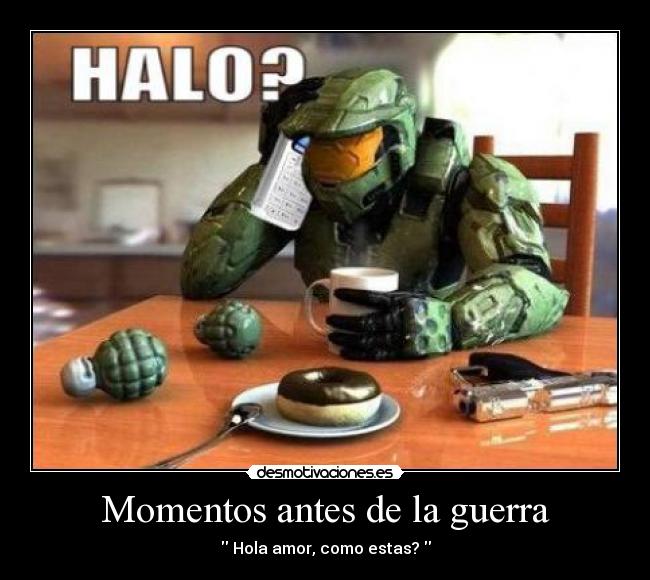 Momentos antes de la guerra - Hola amor, como estas?
