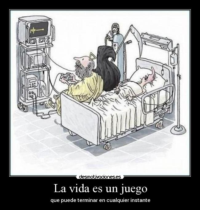 La vida es un juego - que puede terminar en cualquier instante