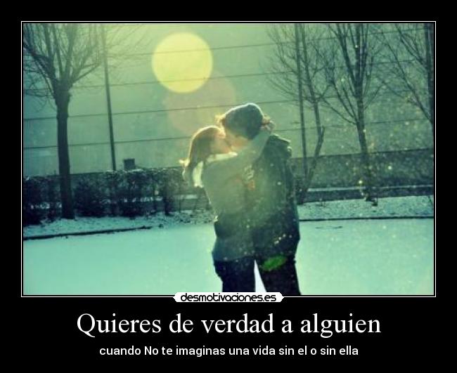 Quieres de verdad a alguien - cuando No te imaginas una vida sin el o sin ella