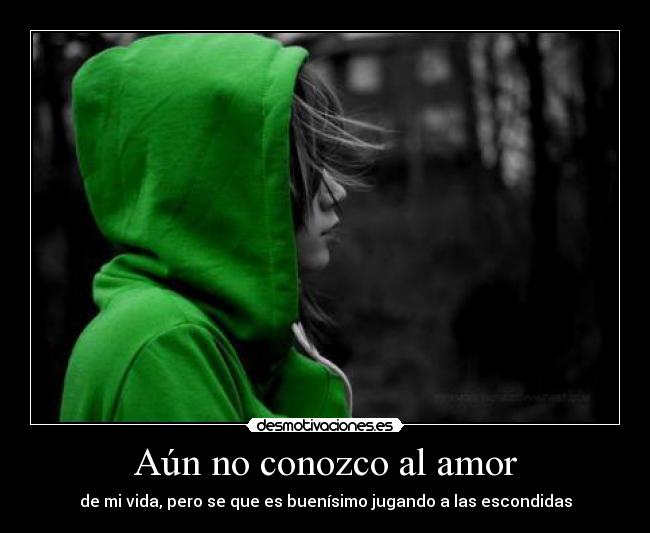 Aún no conozco al amor - de mi vida, pero se que es buenísimo jugando a las escondidas