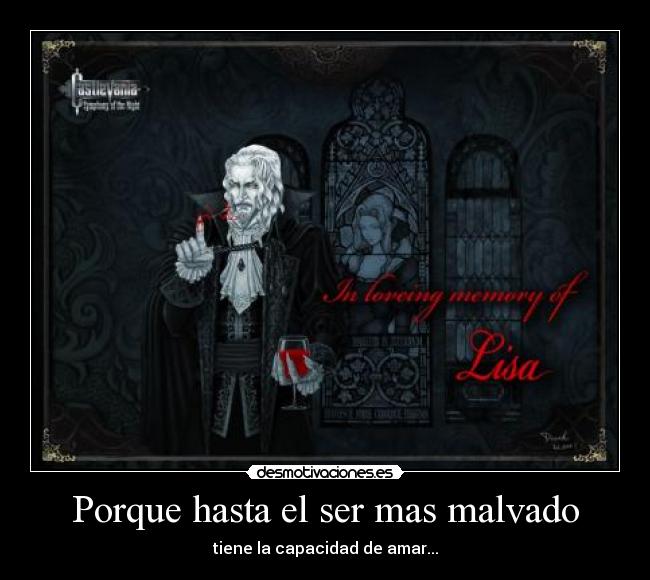 Porque hasta el ser mas malvado -