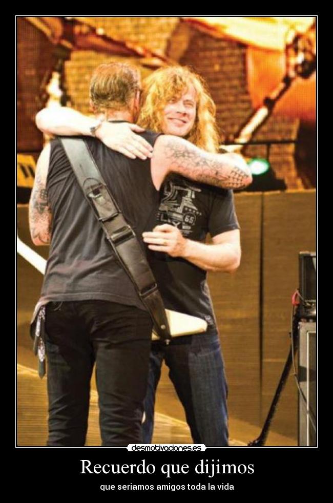 Recuerdo que dijimos - que seriamos amigos toda la vida