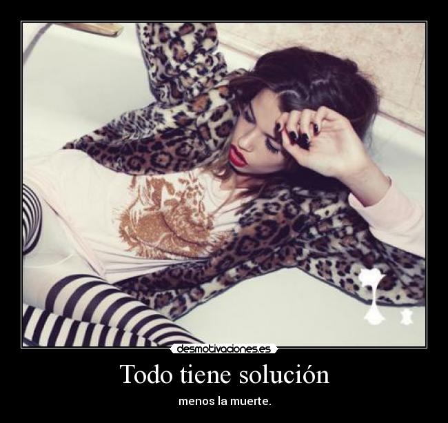 Todo tiene solución - menos la muerte.