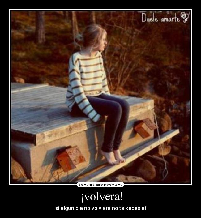 ¡volvera! - si algun dia no volviera no te kedes aí