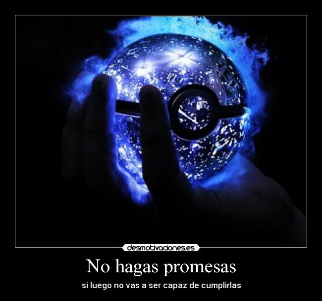 No hagas promesas - si luego no vas a ser capaz de cumplirlas