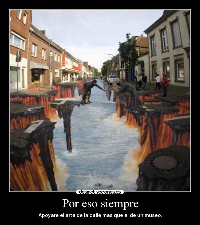 Por eso siempre - Apoyare el arte de la calle mas que el de un museo.