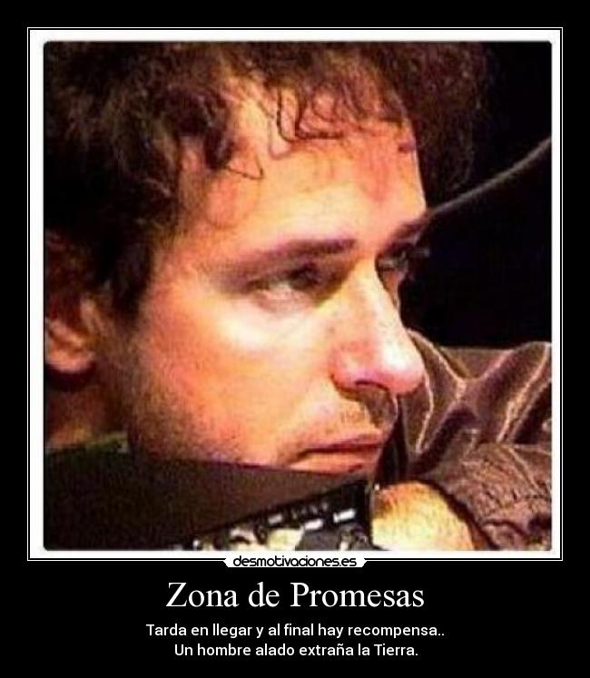 Zona de Promesas - Tarda en llegar y al final hay recompensa..
Un hombre alado extraña la Tierra.