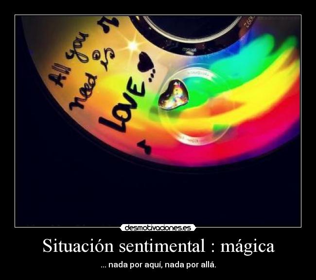 Situación sentimental : mágica - ... nada por aquí, nada por allá.