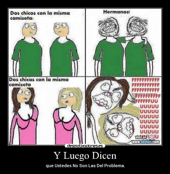 Y Luego Dicen - que Ustedes No Son Las Del Problema.