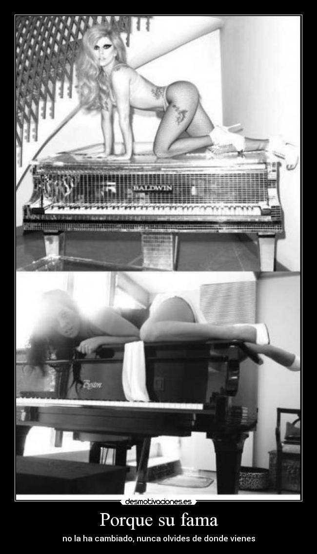 Porque su fama - no la ha cambiado, nunca olvides de donde vienes