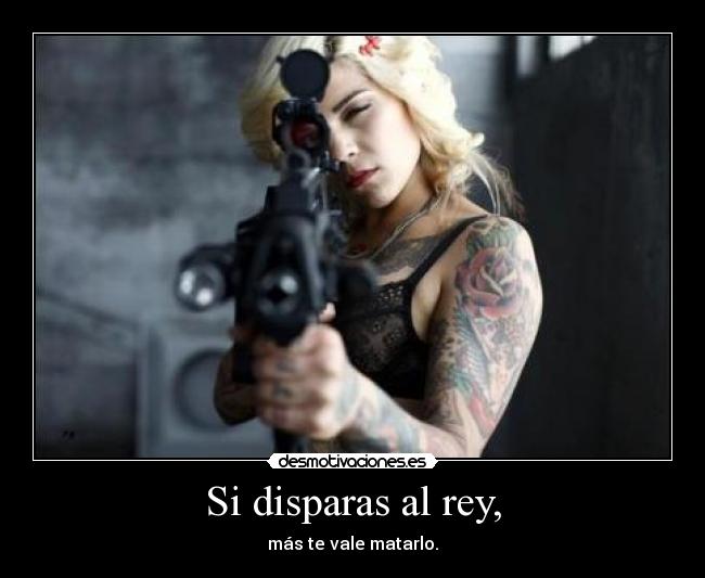 Si disparas al rey, - 