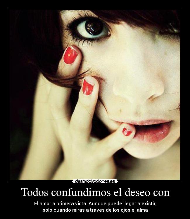 Todos confundimos el deseo con - 