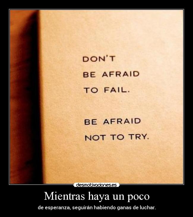 Mientras haya un poco - de esperanza, seguirán habiendo ganas de luchar.