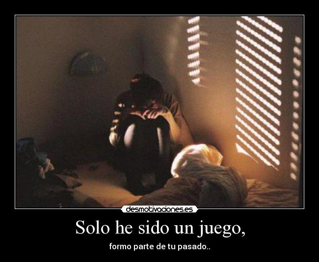 Solo he sido un juego, -