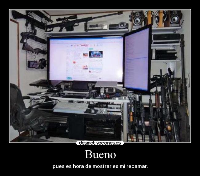 Bueno - pues es hora de mostrarles mi recamar.