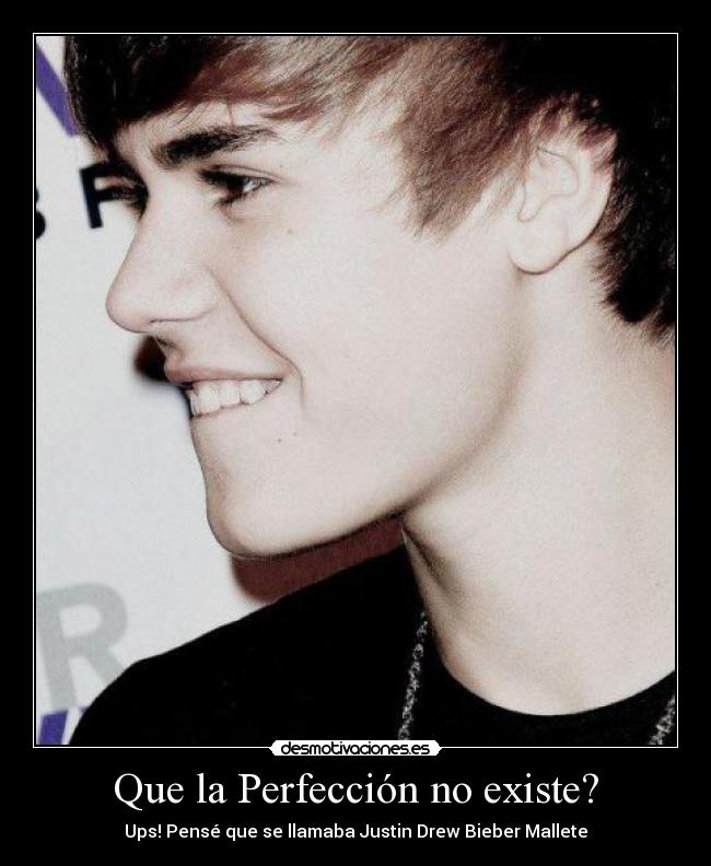 Que la Perfección no existe? - Ups! Pensé que se llamaba Justin Drew Bieber Mallete