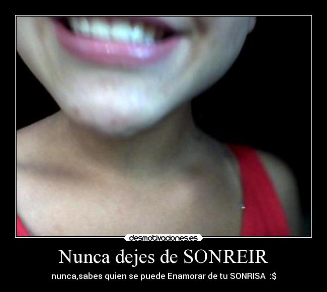 Nunca dejes de SONREIR - nunca,sabes quien se puede Enamorar de tu SONRISA♥ :$