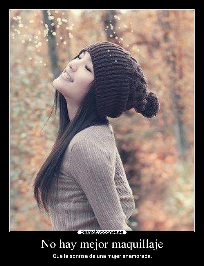 No hay mejor maquillaje - Que la sonrisa de una mujer enamorada.