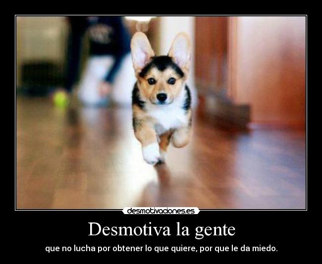 Desmotiva la gente -