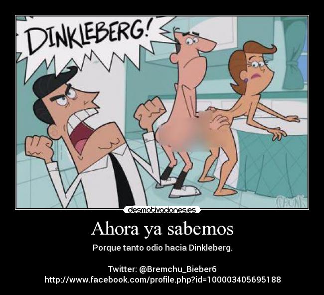 Ahora ya sabemos - Porque tanto odio hacia Dinkleberg.

Twitter: @Bremchu_Bieber6
http://www.facebook.com/profile.php?id=100003405695188