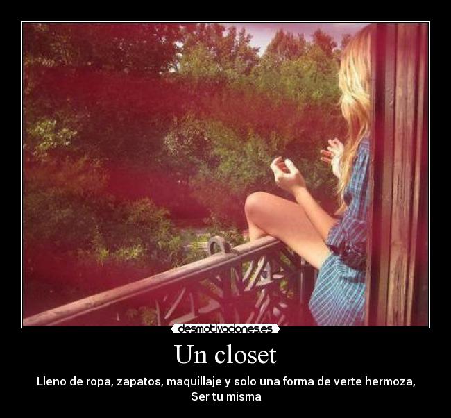 Un closet - Lleno de ropa, zapatos, maquillaje y solo una forma de verte hermoza, Ser tu misma