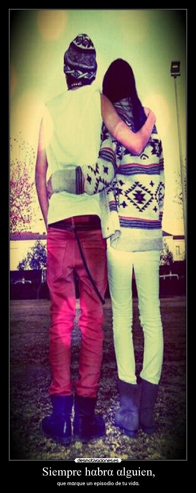 Siempre hαbrα αlguien, - que mαrque un episodio de tu vidα.