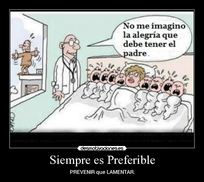 Siempre es Preferible - PREVENIR que LAMENTAR.