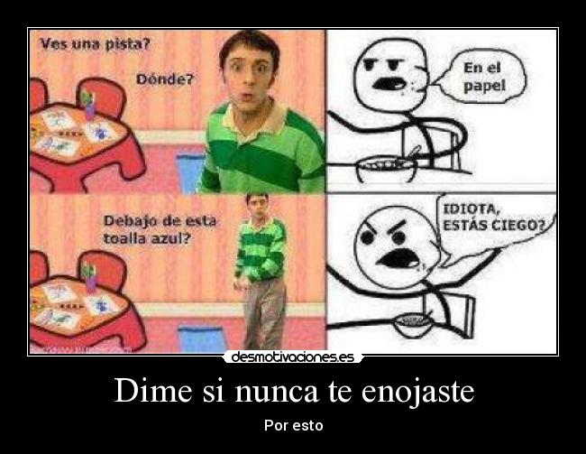 Dime si nunca te enojaste -