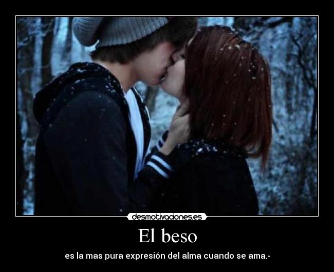 El beso - es la mas pura expresión del alma cuando se ama.-