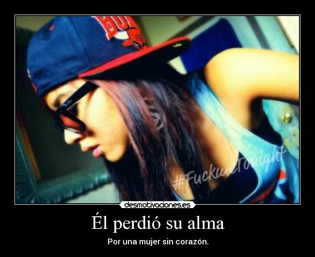 Él perdió su alma - Por una mujer sin corazón.