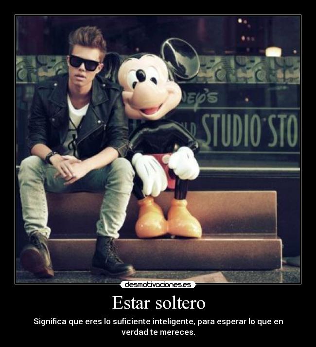 Estar soltero - Significa que eres lo suficiente inteligente, para esperar lo que en verdad te mereces.