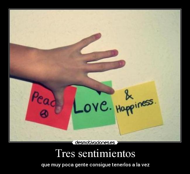 Tres sentimientos - que muy poca gente consigue tenerlos a la vez