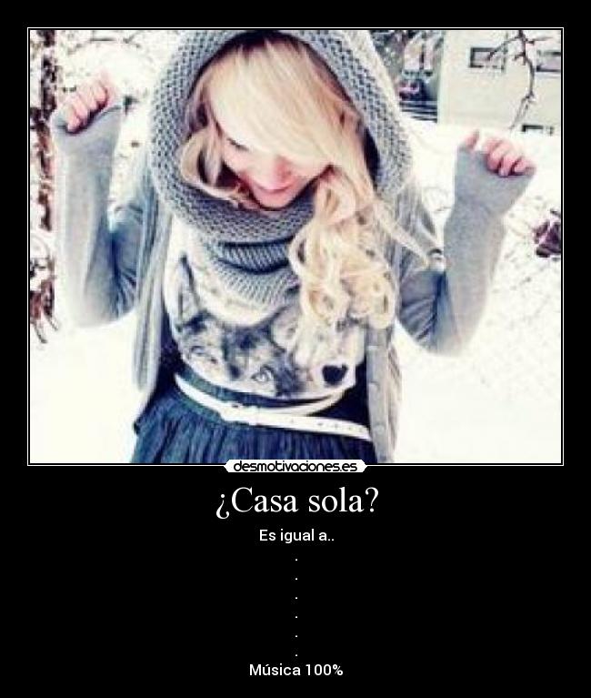 ¿Casa sola? - Es igual a..
.
.
.
.
.
.
Música 100%