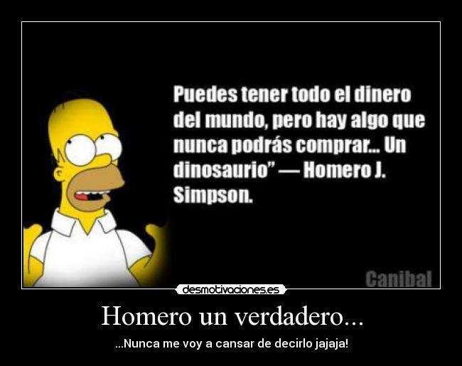Homero un verdadero... - ...Nunca me voy a cansar de decirlo jajaja!
