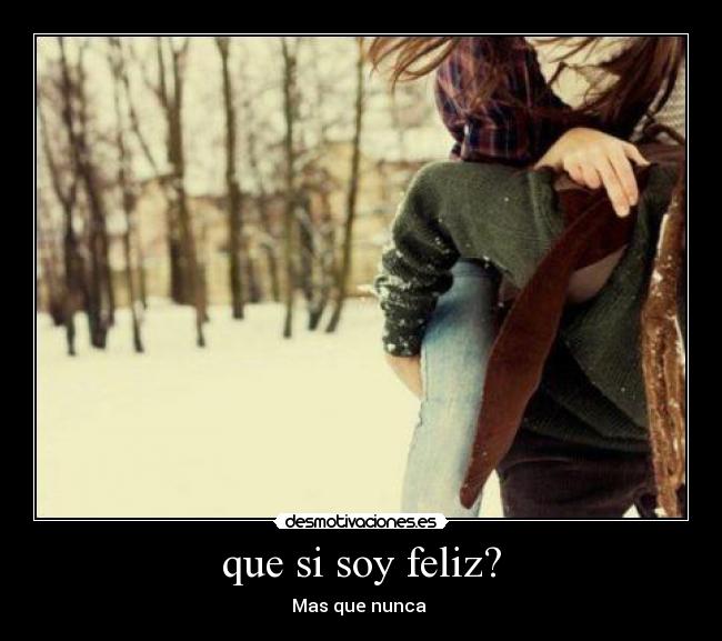 que si soy feliz? - Mas que nunca