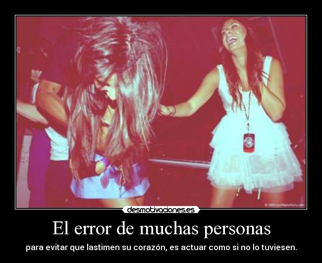 El error de muchas personas - para evitar que lastimen su corazón, es actuar como si no lo tuviesen.